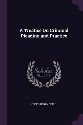 A Treatise On Criminal Pleading and Practice