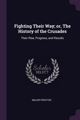Fighting Their Way; or, The History of the Crusades: Their Rise, Progress, and Results