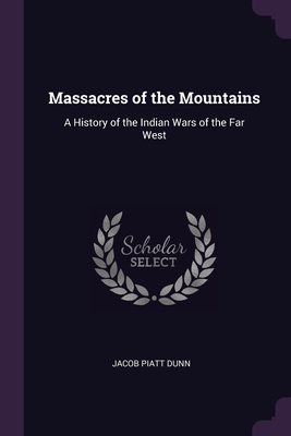Massacres of the Mountains: A History of the Indian Wars of the Far West