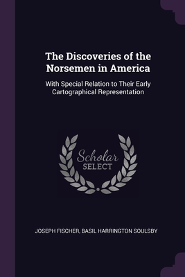 The Discoveries of the Norsemen in America: With Special Relation to Their Early Cartographical Representation