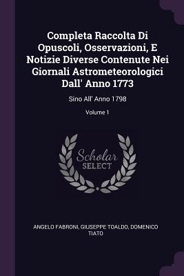 Completa Raccolta Di Opuscoli, Osservazioni, E Notizie Diverse Contenute Nei Giornali Astrometeorologici Dall' Anno 1773: Sino All' Anno 1798; Volume