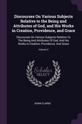 Discourses On Various Subjects Relative to the Being and Attributes of God, and His Works in Creation, Providence, and Grace: Discourses On Various Su