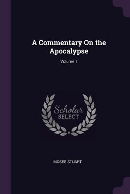 A Commentary On the Apocalypse; Volume 1