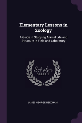 Elementary Lessons in Zoölogy: A Guide in Studying Animal Life and Structure in Field and Laboratory