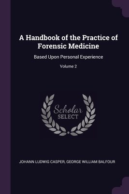 A Handbook of the Practice of Forensic Medicine: Based Upon Personal Experience; Volume 2