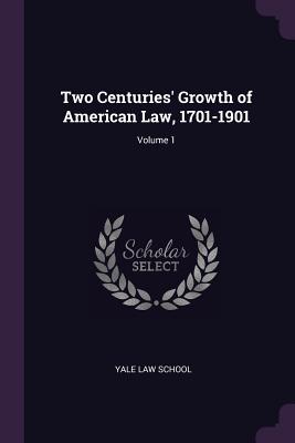 Two Centuries' Growth of American Law, 1701-1901; Volume 1