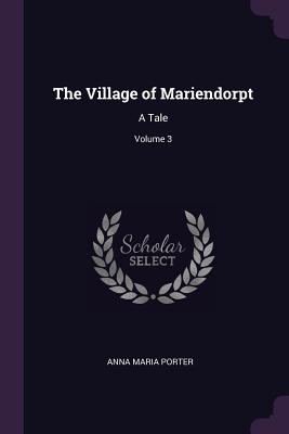 The Village of Mariendorpt: A Tale; Volume 3