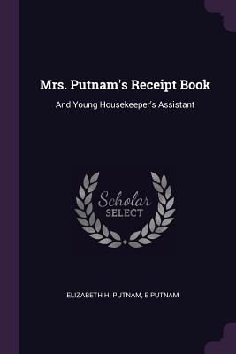 Mrs. Putnam's Receipt Book: And Young Housekeeper's Assistant