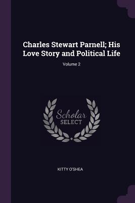 Charles Stewart Parnell; His Love Story and Political Life; Volume 2