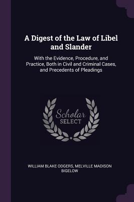 A Digest of the Law of Libel and Slander: With the Evidence, Procedure, and Practice, Both in Civil and Criminal Cases, and Precedents of Pleadings