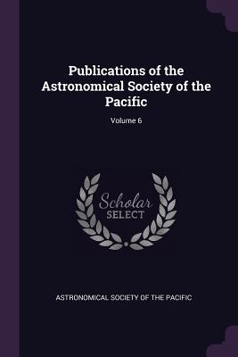 Publications of the Astronomical Society of the Pacific; Volume 6
