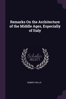 Remarks On the Architecture of the Middle Ages, Especially of Italy