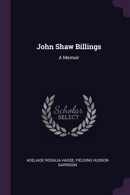 John Shaw Billings: A Memoir