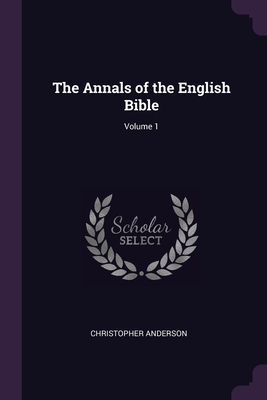 The Annals of the English Bible; Volume 1