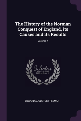 The History of the Norman Conquest of England, its Causes and its Results; Volume 4