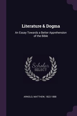 Literature & Dogma: An Essay Towards a Better Apprehension of the Bible