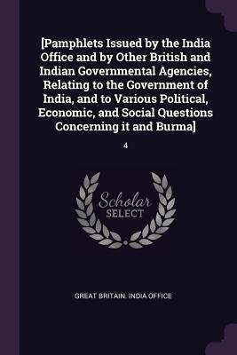 [Pamphlets Issued by the India Office and by Other British and Indian Governmental Agencies, Relating to the Government of India, and to Various Polit