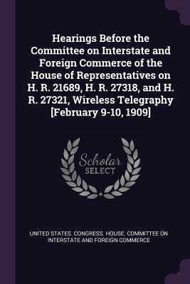 Hearings Before the Committee on Interstate and Foreign Commerce of the House of Representatives on H. R. 21689, H. R. 27318, and H. R. 27321, Wireles