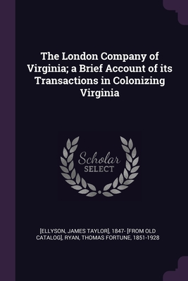 The London Company of Virginia; a Brief Account of its Transactions in Colonizing Virginia