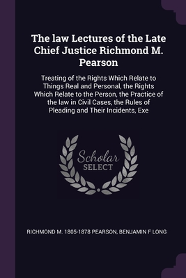 The law Lectures of the Late Chief Justice Richmond M. Pearson: Treating of the Rights Which Relate to Things Real and Personal, the Rights Which Rela