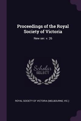 Proceedings of the Royal Society of Victoria: New ser. v. 26