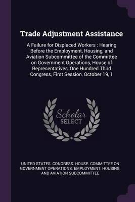 Trade Adjustment Assistance: A Failure for Displaced Workers: Hearing Before the Employment, Housing, and Aviation Subcommittee of the Committee on