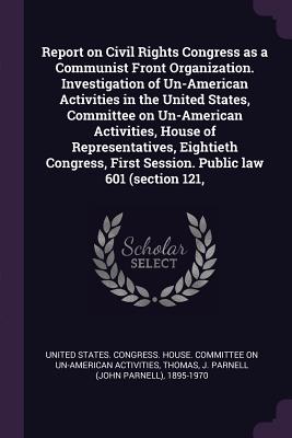 Report on Civil Rights Congress as a Communist Front Organization. Investigation of Un-American Activities in the United States, Committee on Un-Ameri