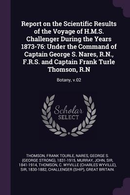 Report on the Scientific Results of the Voyage of H.M.S. Challenger During the Years 1873-76: Under the Command of Captain George S. Nares, R.N., F.R.