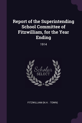 Report of the Superintending School Committee of Fitzwilliam, for the Year Ending: 1914
