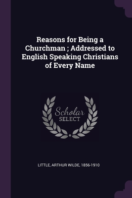Reasons for Being a Churchman; Addressed to English Speaking Christians of Every Name