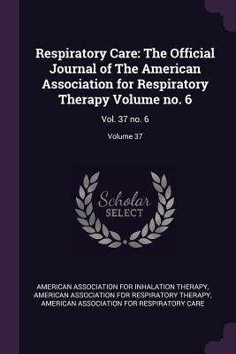 Respiratory Care: The Official Journal of The American Association for Respiratory Therapy Volume no. 6: Vol. 37 no. 6; Volume 37