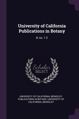 University of California Publications in Botany: 8, no. 1-2