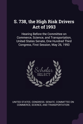 S. 738, the High Risk Drivers Act of 1993: Hearing Before the Committee on Commerce, Science, and Transportation, United States Senate, One Hundred Th