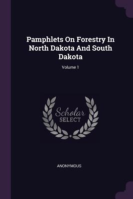 Pamphlets On Forestry In North Dakota And South Dakota; Volume 1