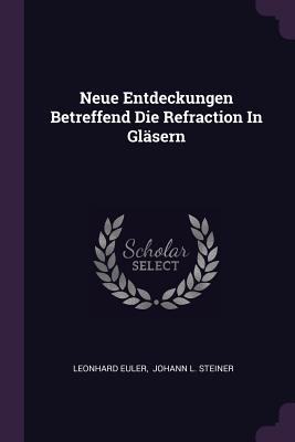Neue Entdeckungen Betreffend Die Refraction In Gläsern