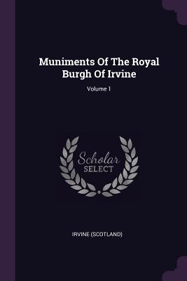 Muniments Of The Royal Burgh Of Irvine; Volume 1