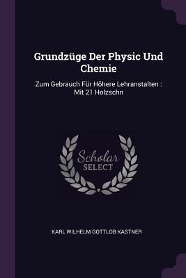 Grundzüge Der Physic Und Chemie: Zum Gebrauch Für Höhere Lehranstalten: Mit 21 Holzschn
