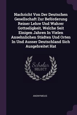 Nachricht Von Der Deutschen Gesellschaft Zur Beförderung Reiner Lehre Und Wahrer Gottseligkeit, Welche Seit Einigen Jahren In Vielen Ansehnlichen Städ