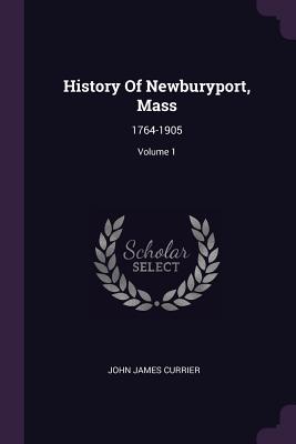 History Of Newburyport, Mass: 1764-1905; Volume 1