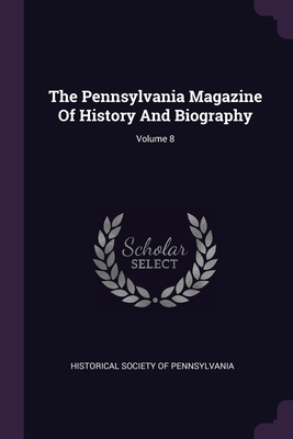 The Pennsylvania Magazine Of History And Biography; Volume 8