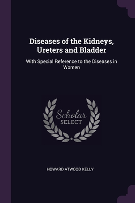 Diseases of the Kidneys, Ureters and Bladder: With Special Reference to the Diseases in Women