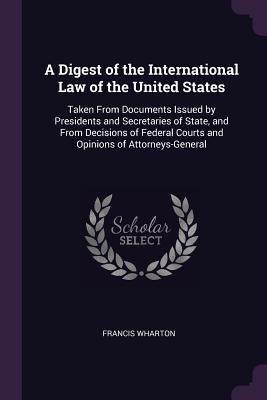 A Digest of the International Law of the United States: Taken From Documents Issued by Presidents and Secretaries of State, and From Decisions of Fede
