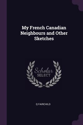 My French Canadian Neighbours and Other Sketches
