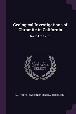 Geological Investigations of Chromite in California: No.134 pt.1 ch 3