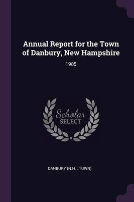 Annual Report for the Town of Danbury, New Hampshire: 1985