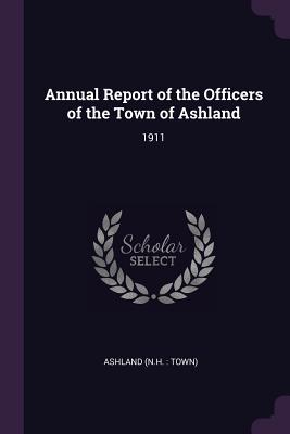 Annual Report of the Officers of the Town of Ashland: 1911