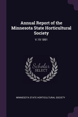 Annual Report of the Minnesota State Horticultural Society: V.19 1891