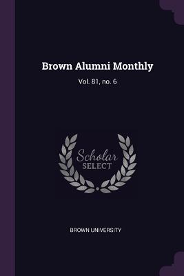 Brown Alumni Monthly: Vol. 81, No. 6