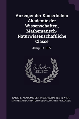 Anzeiger der Kaiserlichen Akademie der Wissenschaften, Mathematisch-Naturwissenschaftliche Classe: Jahrg. 14 1877