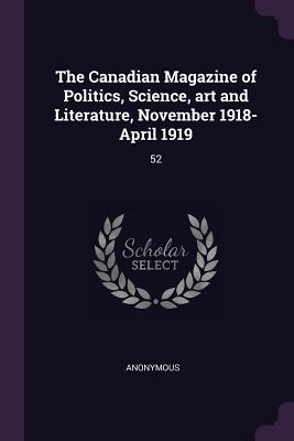 The Canadian Magazine of Politics, Science, Art and Literature, November 1918-April 1919: 52